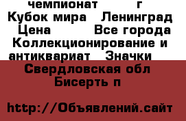 11.1) чемпионат : 1988 г - Кубок мира - Ленинград › Цена ­ 149 - Все города Коллекционирование и антиквариат » Значки   . Свердловская обл.,Бисерть п.